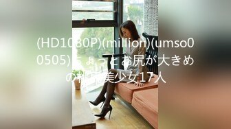 (HD1080P)(million)(umso00505)ちょっとお尻が大きめの桃尻美少女17人