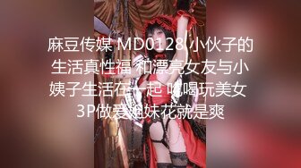 麻豆传媒 MD0128 小伙子的生活真性福 和漂亮女友与小姨子生活在一起 吃喝玩美女 3P做爱姐妹花就是爽