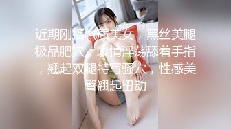 近期刚播气质美女，黑丝美腿极品肥穴，表情淫荡舔着手指，翘起双腿特写骚穴，性感美臀翘起扭动