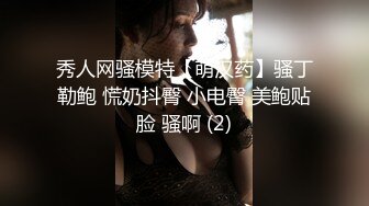 秀人网骚模特【萌汉药】骚丁勒鲍 慌奶抖臀 小电臀 美鲍贴脸 骚啊 (2)