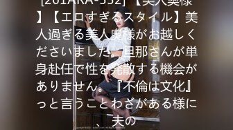 [261ARA-552] 【美人奥様】【エロすぎるスタイル】美人過ぎる美人奥様がお越しくださいました。旦那さんが単身赴任で性を発散する機会がありません。『不倫は文化』っと言うことわざがある様に、 夫の