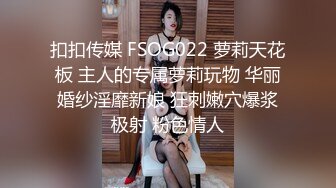 扣扣传媒 FSOG022 萝莉天花板 主人的专属萝莉玩物 华丽婚纱淫靡新娘 狂刺嫩穴爆浆极射 粉色情人