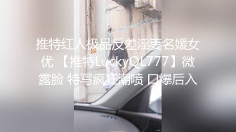 推特红人极品反差淫妻名媛女优 【推特LuckyQL777】微露脸 特写疯狂潮喷 口爆后入