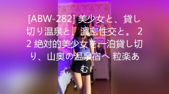 [ABW-282] 美少女と、貸し切り温泉と、濃密性交と。 22 絶対的美少女を一泊貸し切り、山奥の温泉宿へ 粒楽あむ