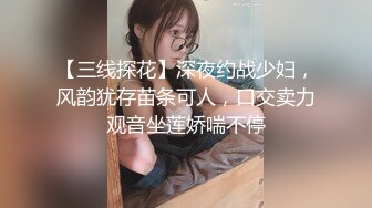 【三线探花】深夜约战少妇，风韵犹存苗条可人，口交卖力观音坐莲娇喘不停