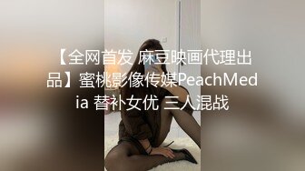 【全网首发 麻豆映画代理出品】蜜桃影像传媒PeachMedia 替补女优 三人混战