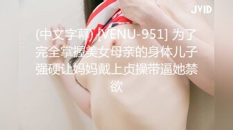 (中文字幕) [VENU-951] 为了完全掌握美女母亲的身体儿子强硬让妈妈戴上贞操带逼她禁欲