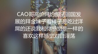 CAO哥高价网约留法回国发展的拜金妹子看样子是吃过洋屌的还说我和你感觉是一样的喜欢这样感觉对白淫荡