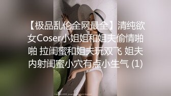 【极品乱伦全网最全】清纯欲女Coser小姐姐和姐夫偷情啪啪 拉闺蜜和姐夫玩双飞 姐夫内射闺蜜小穴有点小生气 (1)