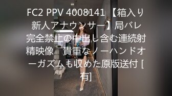 FC2 PPV 4008141 【箱入り 新人アナウンサー】局バレ完全禁止の中出し含む連続射精映像　貴重なノーハンドオーガズムも収めた原版送付 [有]