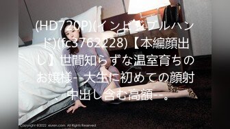 (HD720P)(インビジブルハンド)(fc3762228)【本編顔出し】世間知らずな温室育ちのお嬢様--大生に初めての顔射、中出し含む高額--。