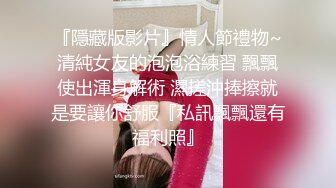 『隱藏版影片』情人節禮物~清純女友的泡泡浴練習 飄飄使出渾身解術 濕搓沖捧擦就是要讓你舒服『私訊飄飄還有福利照』