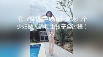 《妇产科监控破解》偷窥几个少妇做人流和生孩子全过程 (2)