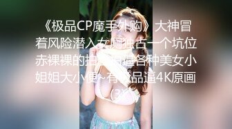 《极品CP魔手外购》大神冒着风险潜入女厕独占一个坑位赤裸裸的拍脸拍逼各种美女小姐姐大小便~有极品逼4K原画 (3)