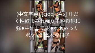 (中文字幕) [cjod-345] 汗だく性欲まみれ痴女！脱獄犯に強●中出しで犯●れちゃったボク…9 真木今日子