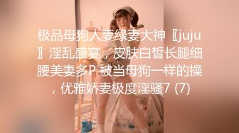 极品母狗人妻绿妻大神〖juju〗淫乱盛宴，皮肤白皙长腿细腰美妻多P 被当母狗一样的操，优雅娇妻极度淫骚7 (7)