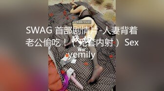 SWAG 首部剧情片-人妻背着老公偷吃！（无套内射） Sexyemily