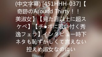 (中文字幕) [451HHH-037]【奇跡のAround Thirty！！︎美淑女】【見た目以上に超スケベ】【チ●ポに吸い付く秀逸フェラ】インタビュー時下ネタも恥ずかしくて言えない控えめ淑女なのにい