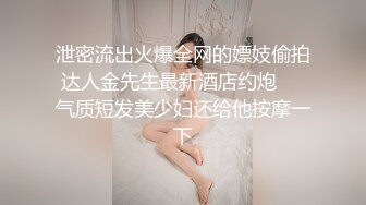 泄密流出火爆全网的嫖妓偷拍达人金先生最新酒店约炮❤️气质短发美少妇还给他按摩一下