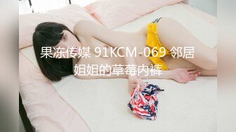 果冻传媒 91KCM-069 邻居姐姐的草莓内裤